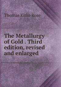 The Metallurgy of Gold . Third edition, revised and enlarged.