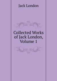 Collected Works of Jack London, Volume 1
