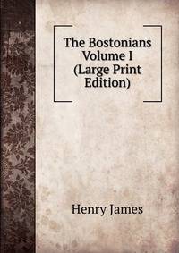 The Bostonians Volume I (Large Print Edition)