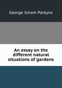 An essay on the different natural situations of gardens.