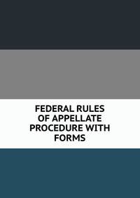 FEDERAL RULES OF APPELLATE PROCEDURE WITH FORMS