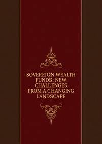 SOVEREIGN WEALTH FUNDS: NEW CHALLENGES FROM A CHANGING LANDSCAPE