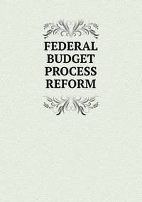 FEDERAL BUDGET PROCESS REFORM