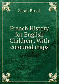 French History for English Children . With coloured maps.
