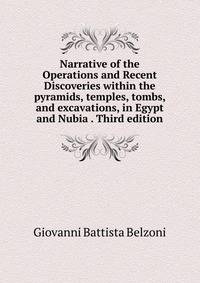 Narrative of the Operations and Recent Discoveries within the pyramids, temples, tombs, and excavations, in Egypt and Nubia . Third edition.
