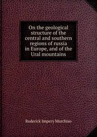 On the geological structure of the central and southern regions of russia in Europe, and of the Ural mountains