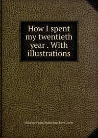 How I spent my twentieth year . With illustrations.