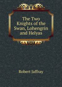The Two Knights of the Swan, Lohengrin and Helyas.