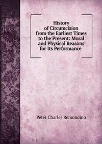 History of Circumcision from the Earliest Times to the Present: Moral and Physical Reasons for Its Performance .