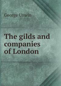 The gilds and companies of London.