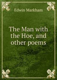 The Man with the Hoe, and other poems.