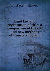 Land law and registration of title: a comparison of the old and new methods of transferring land.