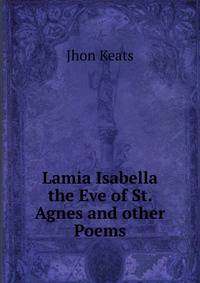 Lamia Isabella the Eve of St. Agnes and other Poems