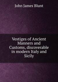Vestiges of Ancient Manners and Customs, discoverable in modern Italy and Sicily.