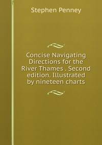 Concise Navigating Directions for the River Thames . Second edition. Illustrated by nineteen charts.