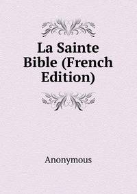 La Sainte Bible (French Edition)