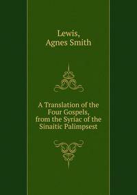 A Translation of the Four Gospels, from the Syriac of the Sinaitic Palimpsest