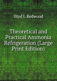 Theoretical and Practical Ammonia Refrigeration (Large Print Edition)