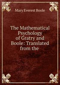 The Mathematical Psychology of Gratry and Boole: Translated from the .