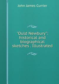"Ould Newbury": historical and biographical sketches . Illustrated.
