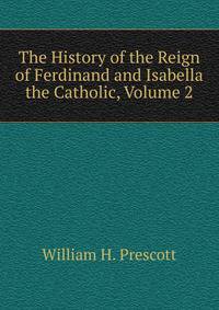 The History of the Reign of Ferdinand and Isabella the Catholic, Volume 2
