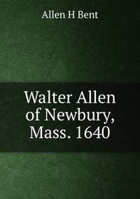Walter Allen of Newbury, Mass. 1640