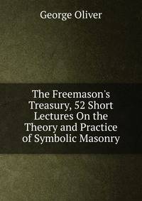 The Freemason's Treasury, 52 Short Lectures On the Theory and Practice of Symbolic Masonry