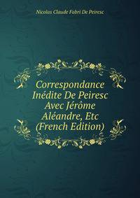 Correspondance Inedite De Peiresc Avec Jerome Aleandre, Etc (French Edition)