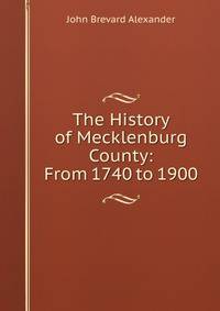 The History of Mecklenburg County: From 1740 to 1900