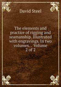 The elements and practice of rigging and seamanship. Illustrated with engravings. In two volumes. . Volume 2 of 2