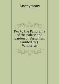 Key to the Panorama of the palace and garden of Versailles. Painted by J. Vanderlyn.