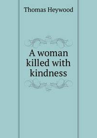 A woman killed with kindness.