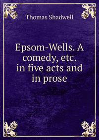 Epsom-Wells. A comedy, etc. in five acts and in prose.
