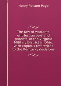 The law of warrants, entries, surveys and patents, in the Virginia Military District in Ohio: with copious references to the Kentucky decisions.