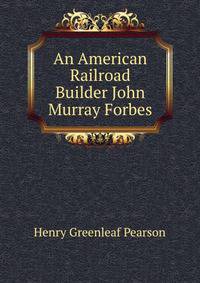 An American Railroad Builder John Murray Forbes