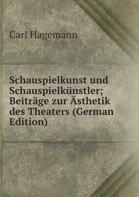 Schauspielkunst und Schauspielkunstler; Beitrage zur Asthetik des Theaters (German Edition)