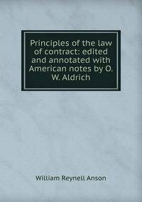 Principles of the law of contract: edited and annotated with American notes by O.W. Aldrich.