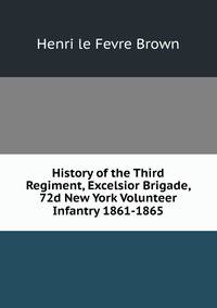 History of the Third Regiment, Excelsior Brigade, 72d New York Volunteer Infantry 1861-1865