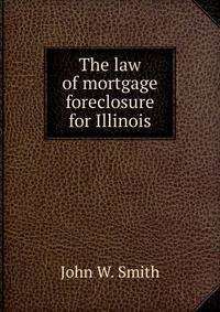 The law of mortgage foreclosure for Illinois.