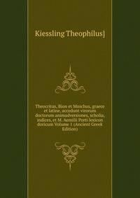 Theocritus, Bion et Moschus, graece et latine, accedunt virorum doctorum animadversiones, scholia, indices, et M. Aemilii Porti lexicon doricum Volume 1 (Ancient Greek Edition)