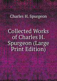 Collected Works of Charles H. Spurgeon (Large Print Edition)