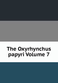 The Oxyrhynchus papyri Volume 7