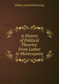 A History of Political Theories: From Luther to Montesquieu