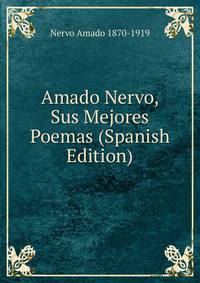 Amado Nervo, Sus Mejores Poemas (Spanish Edition)