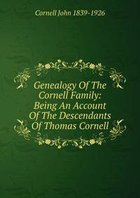 Genealogy Of The Cornell Family: Being An Account Of The Descendants Of Thomas Cornell