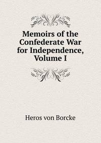 Memoirs of the Confederate War for Independence, Volume I