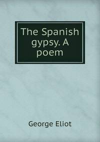 The Spanish gypsy. A poem.