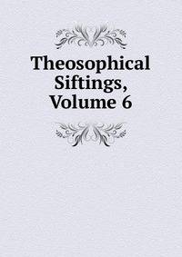Theosophical Siftings, Volume 6