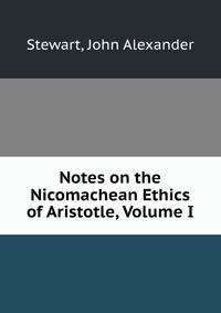 Notes on the Nicomachean Ethics of Aristotle, Volume I