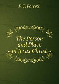 The Person and Place of Jesus Christ